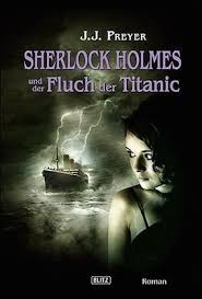 Wir haben uns auf die suche gemacht! Sherlock Holmes Und Der Fluch Der Titanic J J Preyer Amazon De Bucher