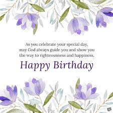 Blessing Happy Birthday Message For Him As You Celebrate Your Special Day May God Always Guide You And Show You The Way To Righte Happy Birthday Prayer Birthday Message For Boyfriend Birthday Prayer