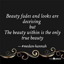 What made you want to look up looks can be deceiving/deceptive? Beauty Fades And Looks Ar Quotes Writings By Medan Chiswesha Yourquote