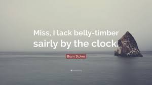 Bram Stoker Quote: “Miss, I lack belly-timber sairly by the clock.”