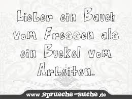 Lieber Ein Bauch Vom Fressen Als Ein Buckel Vom Arbeiten Sprüche