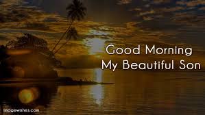 Good Morning My Beautiful Son Good Morning Son Good Morning Morning Images