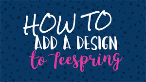 How To Upload A T Shirt Design To Teespring Youtube