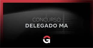 Edital Delegado MA 2026 SAIU! 58 vagas e inicial de R$ 22,8 mil
