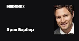 Эрик Барбер (Erik David Barber): фильмы, биография, семья, фильмография —  Кинопоиск