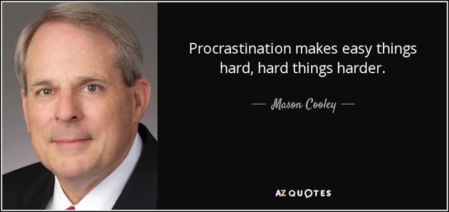 Mason Cooley quote: Procrastination makes easy things hard, hard things harder.