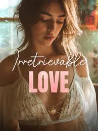 Irretrievable Love Full Story Read Online for Free