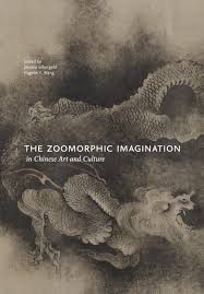 The Zoomorphic Imagination In Chinese Art And Culture Uh Press