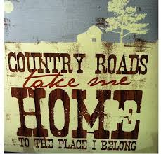 Country Roads Take Me Home To The Place I Belong Country Roads Take Me Home Country Roads Country