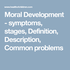 Moral Development Symptoms Stages Definition Description Common Problems Development Morals Education