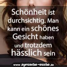 Schonheit Ist Durchsichtig Man Kann Ein Schones Gesicht Haben Und Trotzdem Hasslich Sein Spruche Suche
