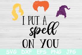 Happy halloween my dear simmers! I Put A Spell On You Svg Sanderson Sisters Svg Hocus Pocus Svg Halloween Svg Files For Cricut Crella