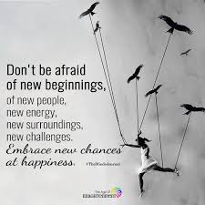 Don T Be Afraid Of New Beginnings New Beginning Quotes Moving On Quotes New Beginnings Beginning Quotes