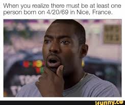 There were not 69,420 days until april 20, 2069 as of april 8, 2021. When You Rearize There Must Be At Least One Person Bom On 4 20 69 In Nice France Ifunny