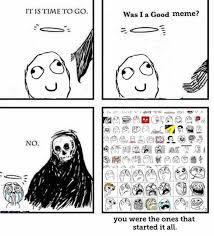 With tenor, maker of gif keyboard, add popular amazing meme animated gifs to your conversations. Dopl3r Com Memes It Is Time To Go Was I A Good Meme No You Were The Ones That Started It All