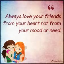 Things are never quite as scary boys are best friend materials too, and they would love to get some best friends quotes as. Always Love Your Friends From Your Heart Not From Your Mood Or Need Popular Inspirational Quotes At Emilysquotes