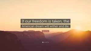 Rand Paul Quote: “If our freedom is taken, the American dream will wither  and die.”