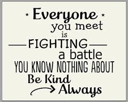 Everyone you meet is fighting a battle you know nothing about. Fighting A Battle Etsy
