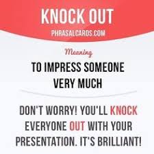 Knock Out Means To Impress Someone Very Much Example Don T Worry You Ll Knock Everyone Out With Your Pres Idioms And Phrases Learn English English Words