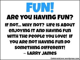Quotes About Having Fun Together Quotesgram Quotes About Having Fun Have Fun Fun