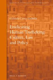 Chapter 1 Human Trafficking and Culture: A Fracture in the Justice System?  in: Eradicating Human Trafficking: Culture, Law and Policy