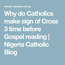 Why Do Catholics Make Sign Of Cross 3 Time Before Gospel Reading Nigeria Catholic Blog Gospel Reading Gospel Catholic
