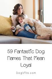 If you want to check female dog names with meaning, then there are lots of articles available on internet. 59 Fantastic Dog Names That Mean Loyal Dog Names Best Dog Names Dog Adoption Quotes