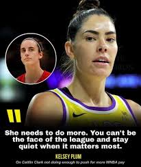 Ra "I She needs to do more You can't be the face of the league and stay  quiet when it matters most. KELSEY PLUM On Caitlin Clark not doing enough  to push