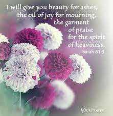 And that very same spirit is with me. Rescue Mission Of Utica Beauty For Ashes Today S Scripture To Comfort All Who Mourn To Give Them Beauty For Ashes The Oil Of Joy For Mourning The Garment Of Praise For He
