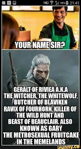 Yourname Sir Geralt Of Riviea Aka The Witcher The Whitewolf Butcher Of Blaviken Rawix Of Fourhorn Killer Of The Wild Hunt And Beast Of Beauclair Also Known As Gary The Metrosexual Fruitcake In Ravix of fourhorn coat of arms. yourname sir geralt of riviea aka the