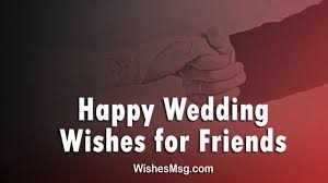 I hope not only for a great day. 75 Wedding Wishes For Friend Marriage Wishes Wishesmsg