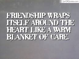 Quotes About Like A Warm Blanket Friendship Wraps Itself Around The Heart Like A Warm Blanket Of Care Warm Quotes Warmth Quotes Wise Quotes