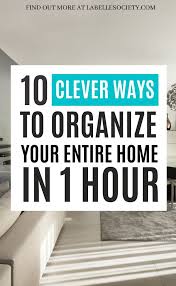 10 Clever Ways To Organize Your Entire Home In 1 Hour La Belle Society In 2020 Organization Organizing Your Home Clean House