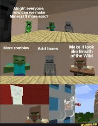 Epic More Zombies Add Taxes Ifunny Minecraft Memes Minecraft Funny Funny Memes