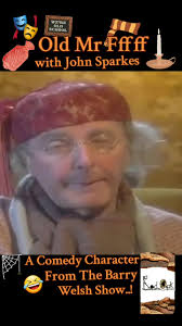 Old Mr Fffff".. A John Sparkes Creation From The Barry Welsh Show.. (...
