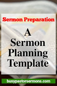 Choose your sermon topic prepare your heart to preach 2. Sermon Preparation A Sermon Planning Template