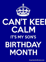 See more ideas about keep calm my birthday, countdown quotes, birthday quotes. I Can T Keep Calm It S My Son S Birthday Month My Son Birthday Sons Birthday Birthday Month Quotes
