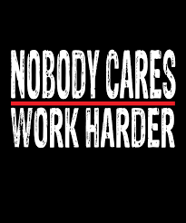 Welcome to the official page of nobody care. Nobody Cares Work Harder Digital Art By Steven Zimmer