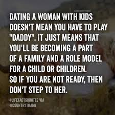 As someone from a country with a completely different dating scene i fail to understand the subtle nuances of those terms. Dating A Woman With Kids Doesn T Mean You Have To Play Daddy It Just Means That You Ll Be Becoming A Part Of A Family And A R Dating Quotes Quotes Life