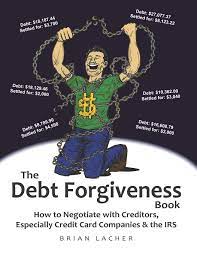 Irs tax debt forgiveness programs: The Debt Forgiveness Book How To Negotiate With Creditors Especially Credit Card Companies The Irs Amazon De Lacher Brian Fremdsprachige Bucher