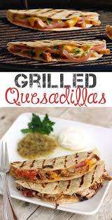 18 Things You Didn T Know You Could Grill With Pictures Recipes Grilled Quesadilla Grilling Recipes Traeger Grill Recipes