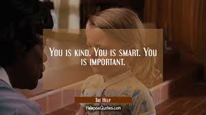 Let these smart quotes give you thoughts about what being smart is. The Help Quote You Is Kind