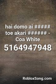 Hai Domo Ai Toe Akari Coa White Roblox Id Roblox Music Codes Roblox Songs Music
