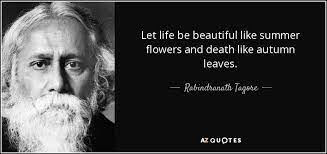 List of top 51 famous quotes and sayings about flowers and death to read and share with friends on your facebook, twitter, blogs. Rabindranath Tagore Quote Let Life Be Beautiful Like Summer Flowers And Death Like
