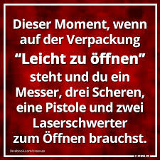 Dieser Moment Wenn Auf Der Verpackung Leicht Zu Offnen Steht Und Du Alles Mogliche Zum Offnen Brauchst Facebook Spruchbilder Witzige Freche Spruche