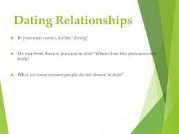 Dating is the getting to know phase in a relationship. Do Now How Would You Define A Relationship Who Do We Form Relationships With Throughout Our Lives Describe A Healthy And Unhealthy Relationship Ppt Download
