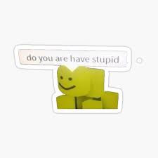 Do You Are Have Stupid Sticker By Honeyyoshi Redbubble