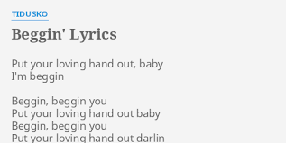 10 314 158 просмотров • 23 янв. Beggin Lyrics By Tidusko Put Your Loving Hand