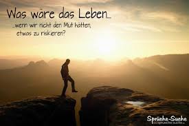 Ein Leben Ohne Mut Spruche Zum Nachdenken