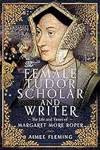 The Female Tudor Scholar and Writer: The Life and Times of Margaret More  Roper eBook : Fleming, Aimee: Amazon.in: Kindle Store